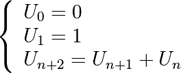 \left\{
    \begin{array}{ll}
        U_{0} = 0 \\
        U_{1} = 1 \\
        U_{n+2} = U_{n+1} + U_{n}
    \end{array}
\right.